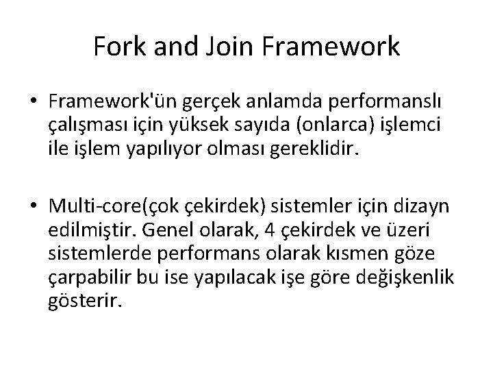 Fork and Join Framework • Framework'ün gerçek anlamda performanslı çalışması için yüksek sayıda (onlarca)