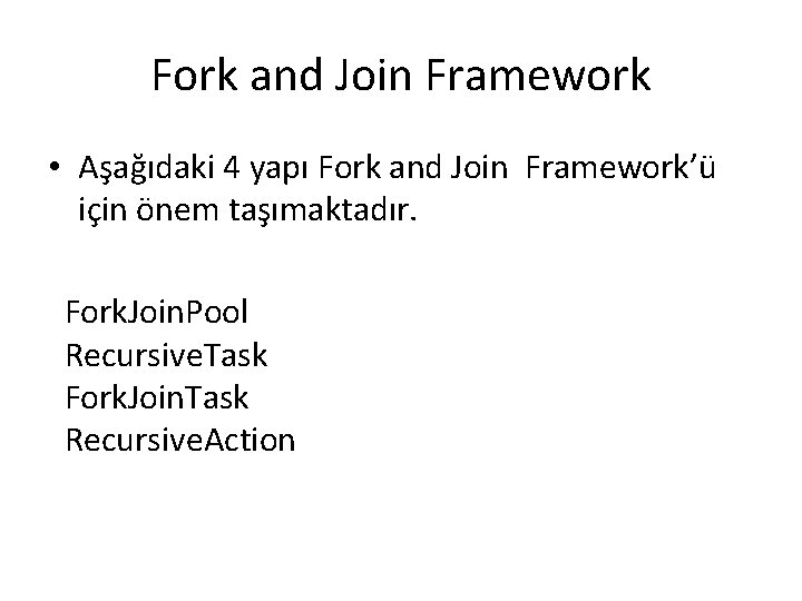 Fork and Join Framework • Aşağıdaki 4 yapı Fork and Join Framework’ü için önem