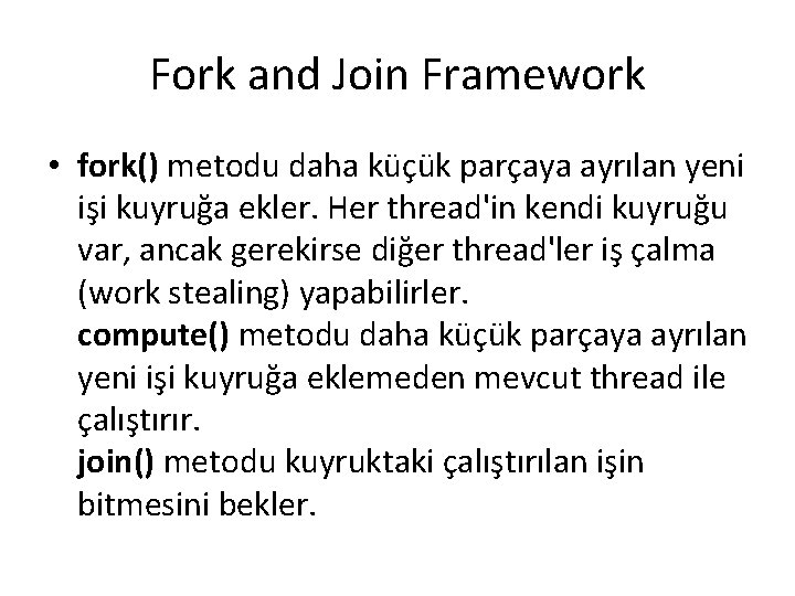 Fork and Join Framework • fork() metodu daha küçük parçaya ayrılan yeni işi kuyruğa