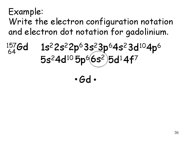 Example: Write the electron configuration notation and electron dot notation for gadolinium. 157 Gd