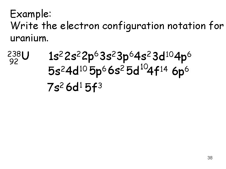 Example: Write the electron configuration notation for uranium. 238 U 92 1 s 2