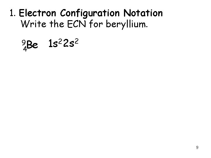 1. Electron Configuration Notation Write the ECN for beryllium. 9 Be 4 1 s