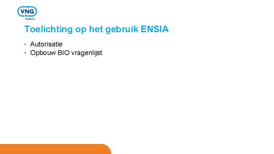Toelichting op het gebruik ENSIA Autorisatie • Opbouw BIO vragenlijst • 