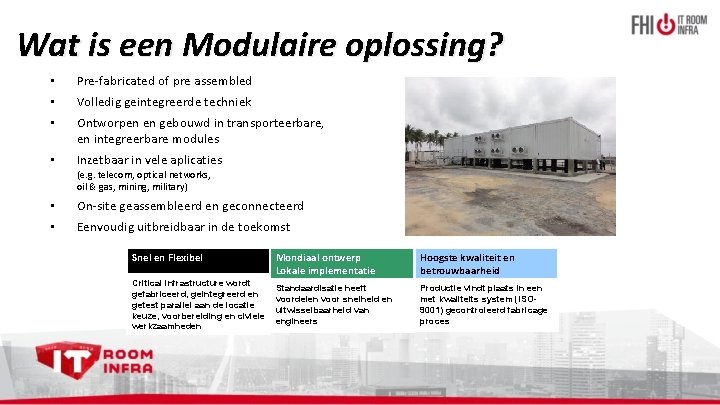 Wat is een Modulaire oplossing? • Pre-fabricated of pre assembled • Volledig geintegreerde techniek