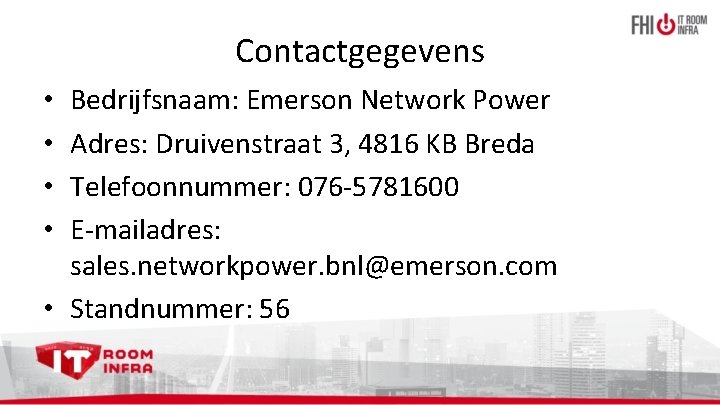 Contactgegevens Bedrijfsnaam: Emerson Network Power Adres: Druivenstraat 3, 4816 KB Breda Telefoonnummer: 076 -5781600