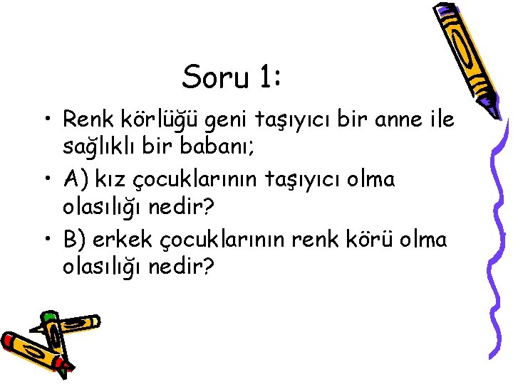 Soru 1: • Renk körlüğü geni taşıyıcı bir anne ile sağlıklı bir babanı; •