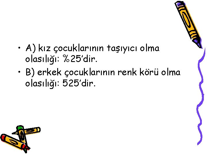  • A) kız çocuklarının taşıyıcı olma olasılığı: %25’dir. • B) erkek çocuklarının renk