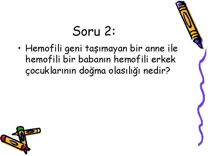 Soru 2: • Hemofili geni taşımayan bir anne ile hemofili bir babanın hemofili erkek