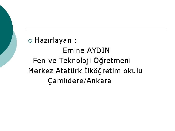 Hazırlayan : Emine AYDIN Fen ve Teknoloji Öğretmeni Merkez Atatürk İlköğretim okulu Çamlıdere/Ankara ¡