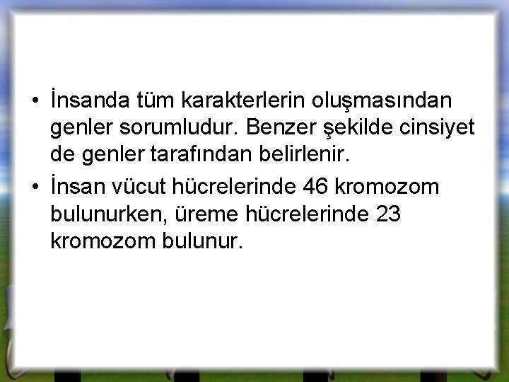  • İnsanda tüm karakterlerin oluşmasından genler sorumludur. Benzer şekilde cinsiyet de genler tarafından