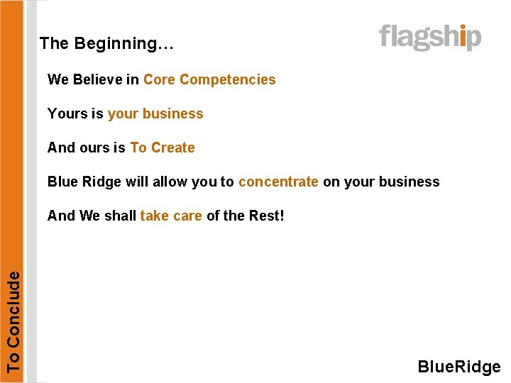 The Beginning… We Believe in Core Competencies Yours is your business And ours is