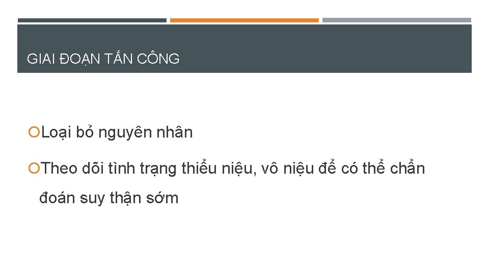 GIAI ĐOẠN TẤN CÔNG Loại bỏ nguyên nhân Theo dõi tình trạng thiểu niệu,