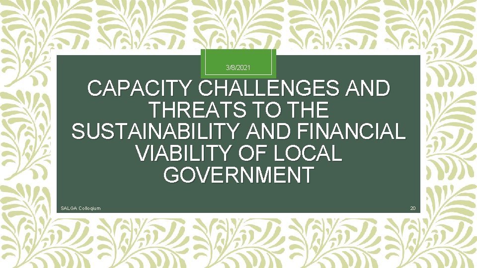 3/8/2021 CAPACITY CHALLENGES AND THREATS TO THE SUSTAINABILITY AND FINANCIAL VIABILITY OF LOCAL GOVERNMENT