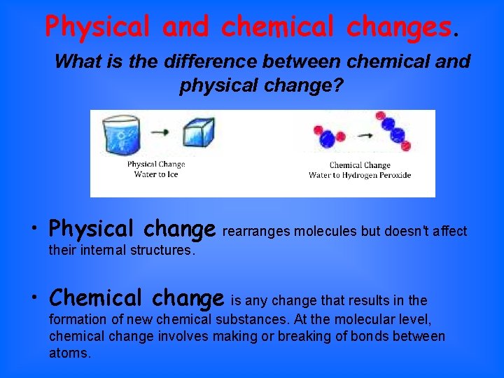 Physical and chemical changes. What is the difference between chemical and physical change? •