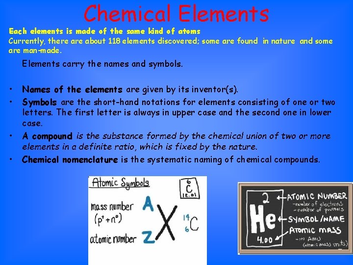 Chemical Elements Each elements is made of the same kind of atoms Currently, there