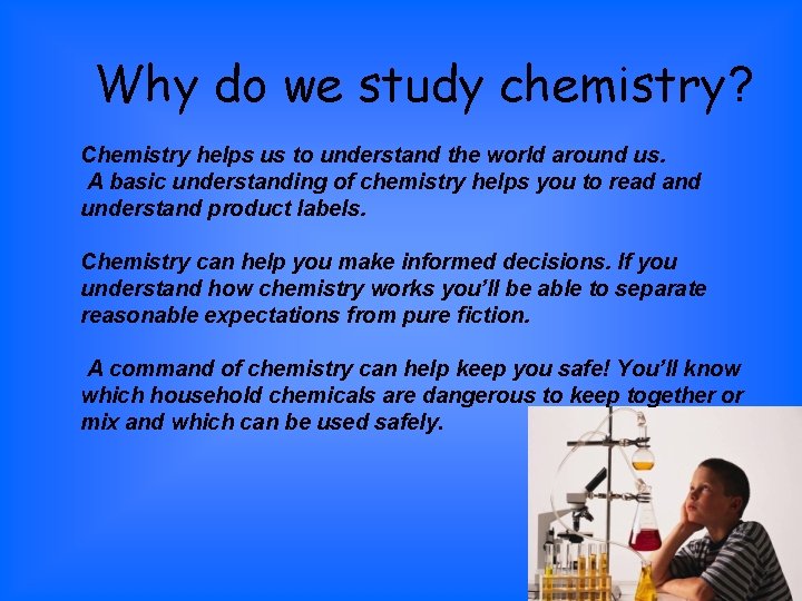  Why do we study chemistry? Chemistry helps us to understand the world around