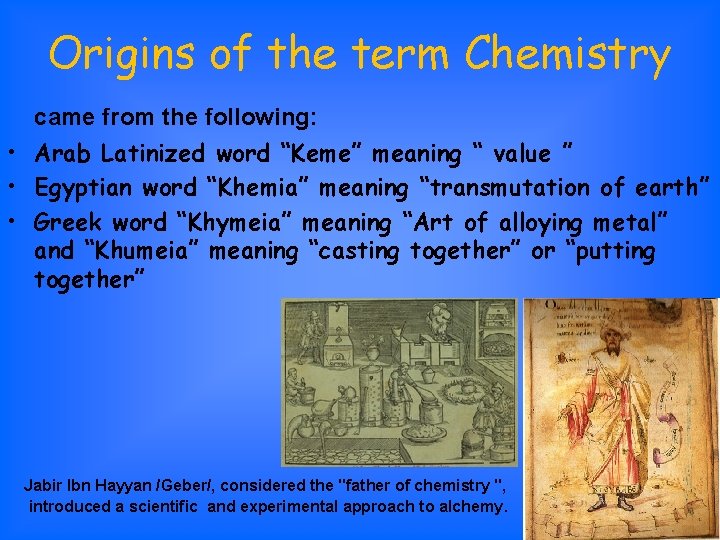 Origins of the term Chemistry came from the following: • Arab Latinized word “Keme”