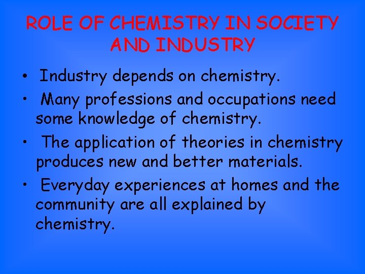 ROLE OF CHEMISTRY IN SOCIETY AND INDUSTRY • Industry depends on chemistry. • Many