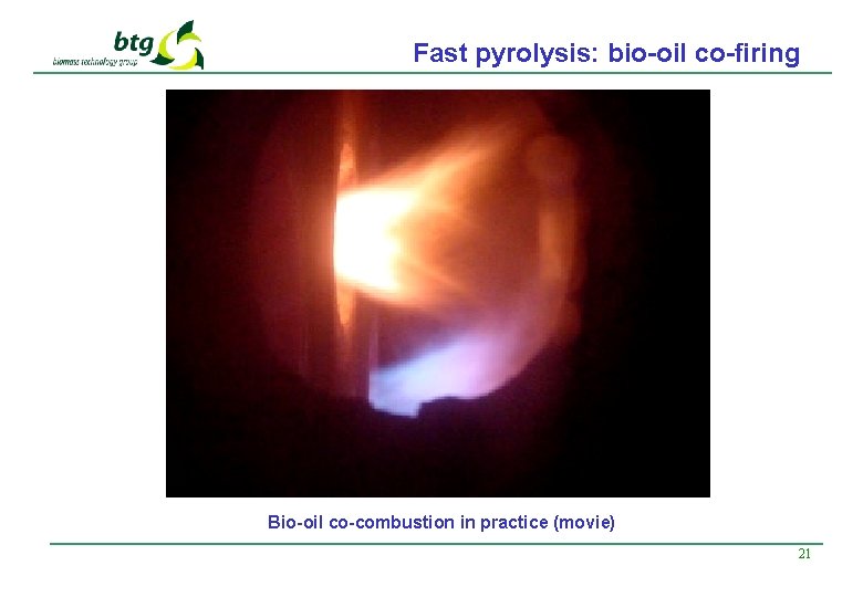 Fast pyrolysis: bio-oil co-firing Bio-oil co-combustion in practice (movie) 21 