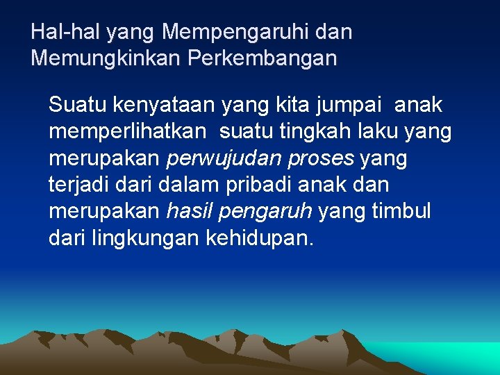 Hal-hal yang Mempengaruhi dan Memungkinkan Perkembangan Suatu kenyataan yang kita jumpai anak memperlihatkan suatu