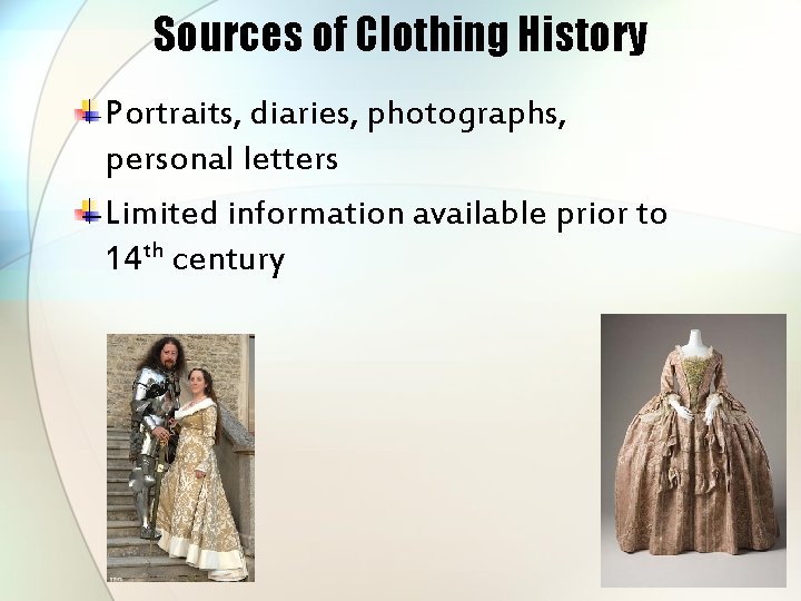 Sources of Clothing History Portraits, diaries, photographs, personal letters Limited information available prior to