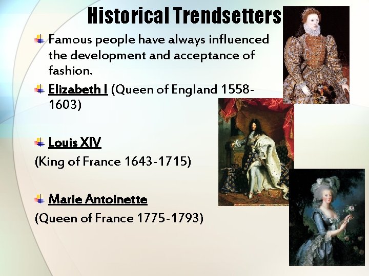 Historical Trendsetters Famous people have always influenced the development and acceptance of fashion. Elizabeth