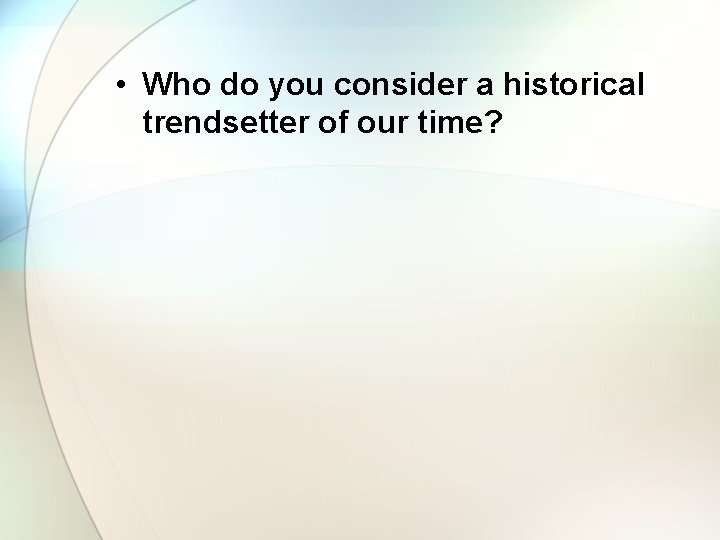  • Who do you consider a historical trendsetter of our time? 