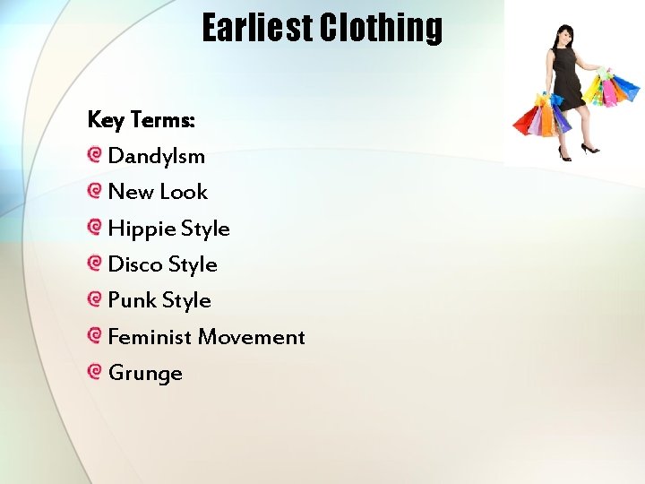 Earliest Clothing Key Terms: Dandylsm New Look Hippie Style Disco Style Punk Style Feminist