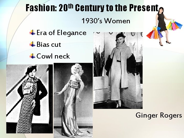 Fashion: 20 th Century to the Present 1930’s Women Era of Elegance Bias cut