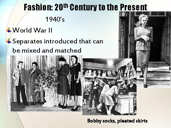 Fashion: 20 th Century to the Present 1940’s World War II Separates introduced that
