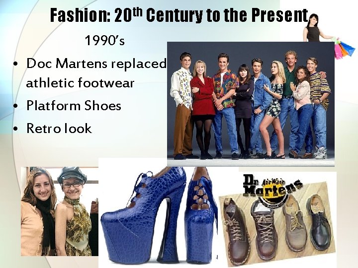 Fashion: 20 th Century to the Present 1990’s • Doc Martens replaced athletic footwear