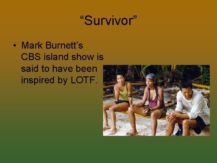 “Survivor” • Mark Burnett’s CBS island show is said to have been inspired by