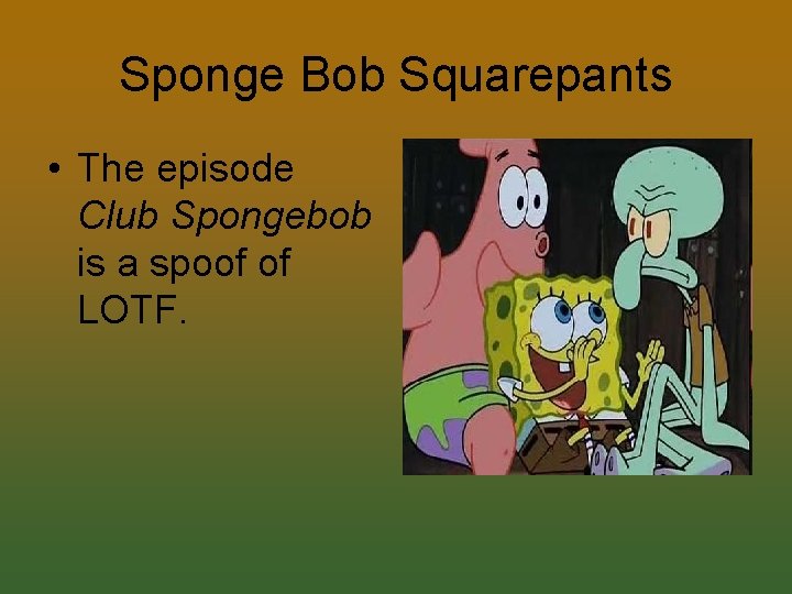 Sponge Bob Squarepants • The episode Club Spongebob is a spoof of LOTF. 