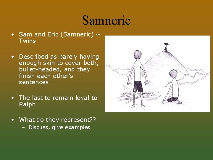 Samneric • Sam and Eric (Samneric) ~ Twins • Described as barely having enough