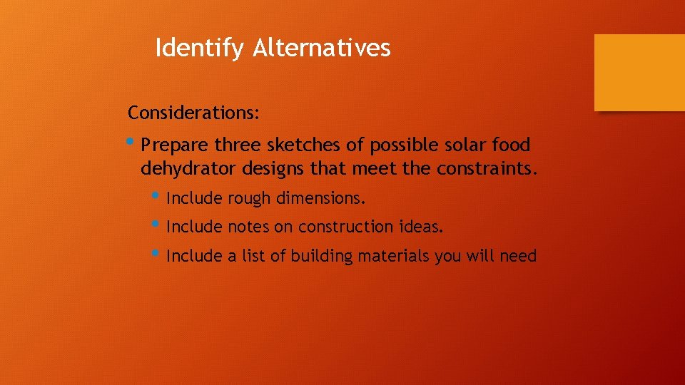 Identify Alternatives Considerations: • Prepare three sketches of possible solar food dehydrator designs that