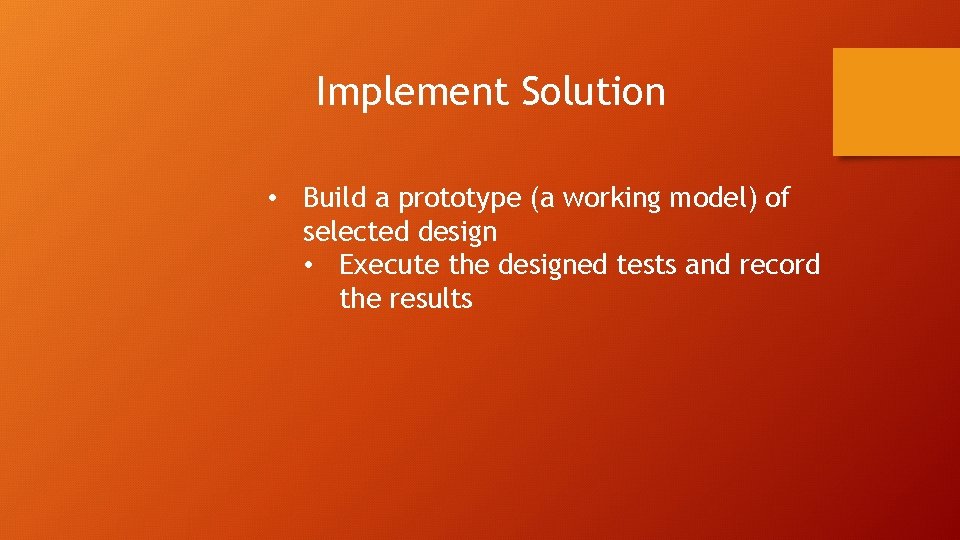 Implement Solution • Build a prototype (a working model) of selected design • Execute