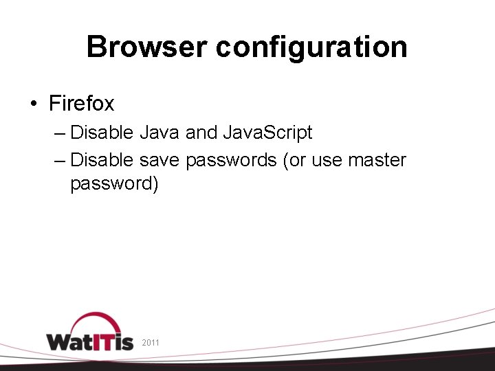 Browser configuration • Firefox – Disable Java and Java. Script – Disable save passwords