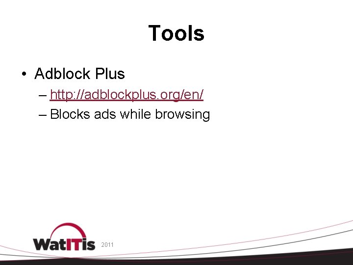 Tools • Adblock Plus – http: //adblockplus. org/en/ – Blocks ads while browsing 2011