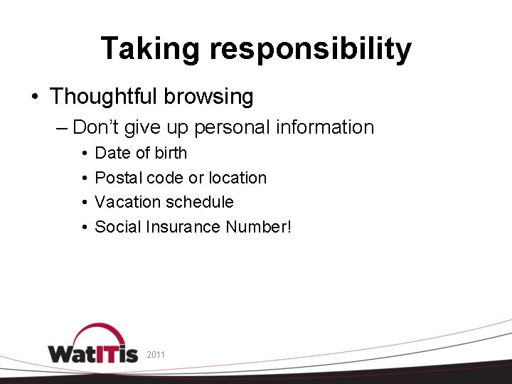 Taking responsibility • Thoughtful browsing – Don’t give up personal information • • Date