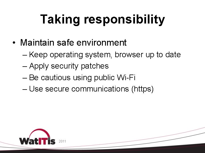 Taking responsibility • Maintain safe environment – Keep operating system, browser up to date