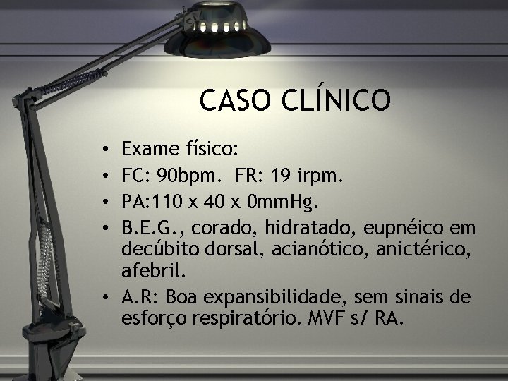 CASO CLÍNICO Exame físico: FC: 90 bpm. FR: 19 irpm. PA: 110 x 40