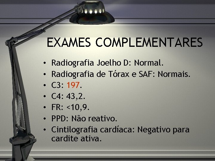 EXAMES COMPLEMENTARES • • Radiografia Joelho D: Normal. Radiografia de Tórax e SAF: Normais.