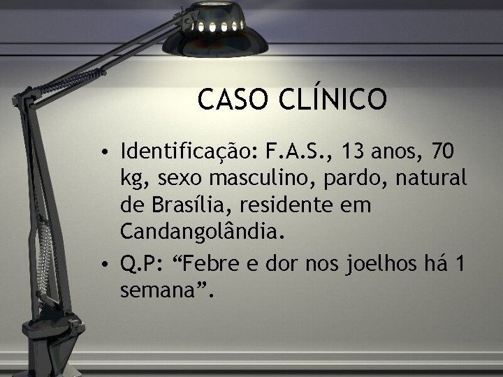 CASO CLÍNICO • Identificação: F. A. S. , 13 anos, 70 kg, sexo masculino,