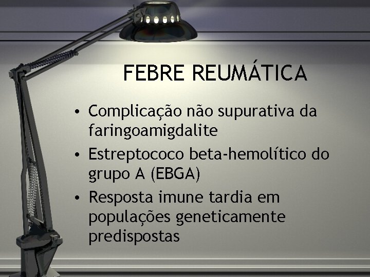 FEBRE REUMÁTICA • Complicação não supurativa da faringoamigdalite • Estreptococo beta-hemolítico do grupo A