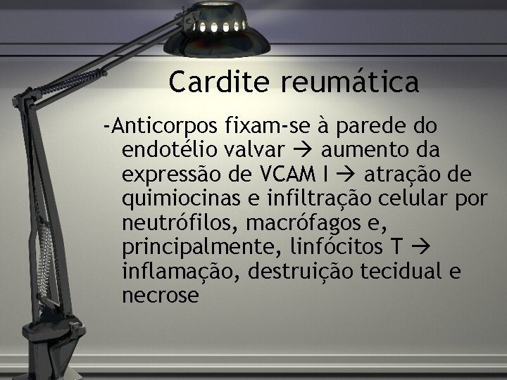Cardite reumática -Anticorpos fixam-se à parede do endotélio valvar aumento da expressão de VCAM