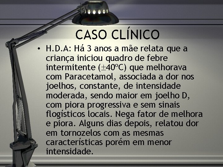 CASO CLÍNICO • H. D. A: Há 3 anos a mãe relata que a