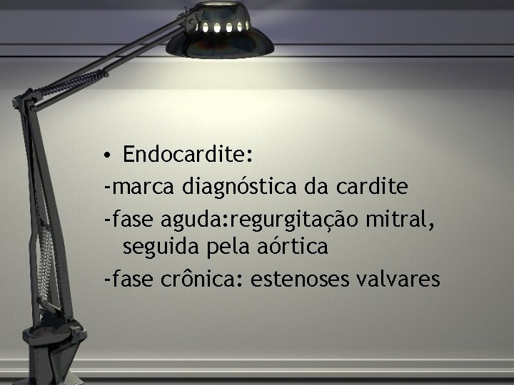  • Endocardite: -marca diagnóstica da cardite -fase aguda: regurgitação mitral, seguida pela aórtica