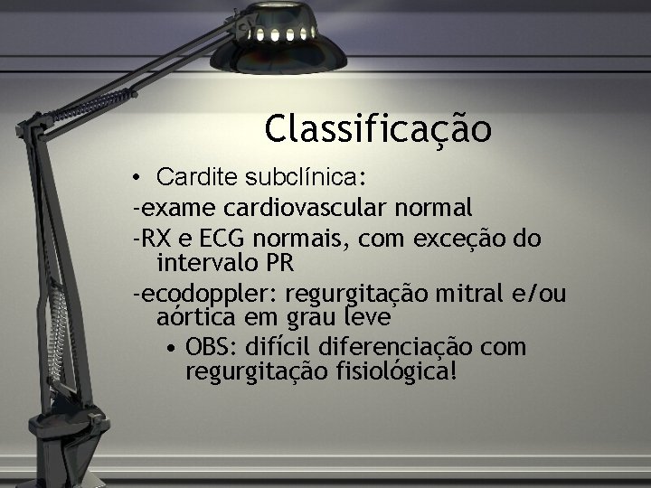 Classificação • Cardite subclínica: -exame cardiovascular normal -RX e ECG normais, com exceção do