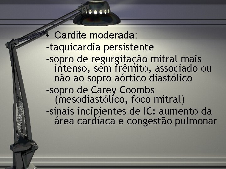  • Cardite moderada: -taquicardia persistente -sopro de regurgitação mitral mais intenso, sem frêmito,