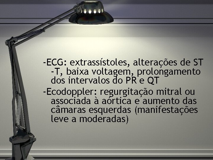 -ECG: extrassístoles, alterações de ST -T, baixa voltagem, prolongamento dos intervalos do PR e